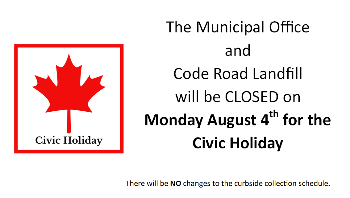 The Municipal Office and Code Road Landfill will closed on Monday August 4th. There are no changes to the curbside collection schedule.